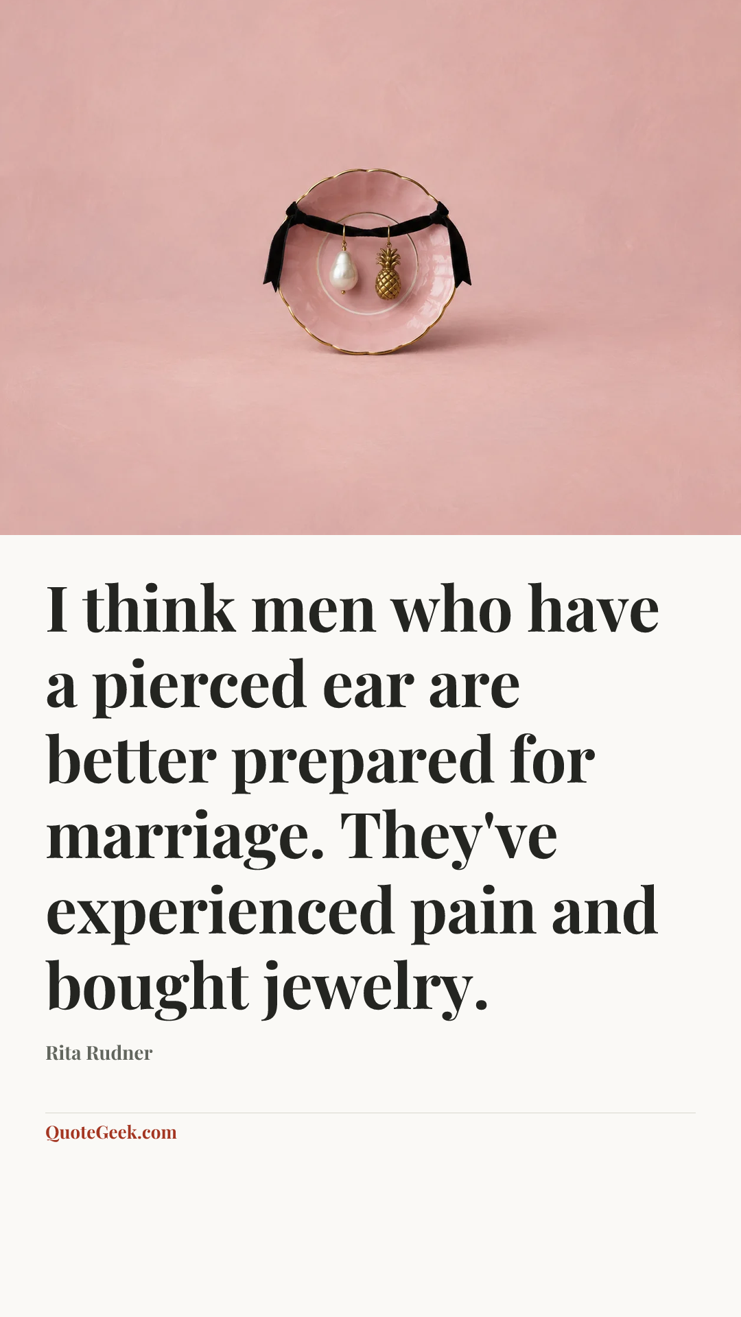 “I think men who have a pierced ear are better prepared for marriage. They've experienced pain and bought jewelry.” — Rita Rudner. Illustrated QuoteGeek card.