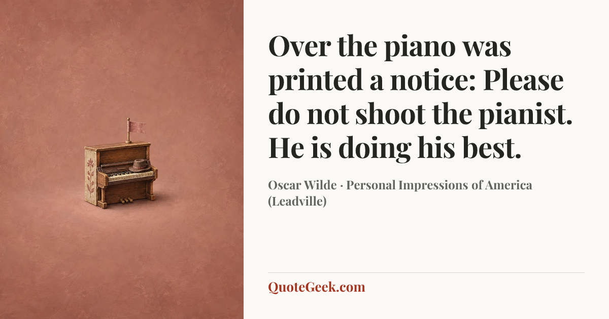 “Over the piano was printed a notice: Please do not shoot the pianist. He is doing his best.” — Oscar Wilde · Personal Impressions of America (Leadville). Illustrated QuoteGeek card.