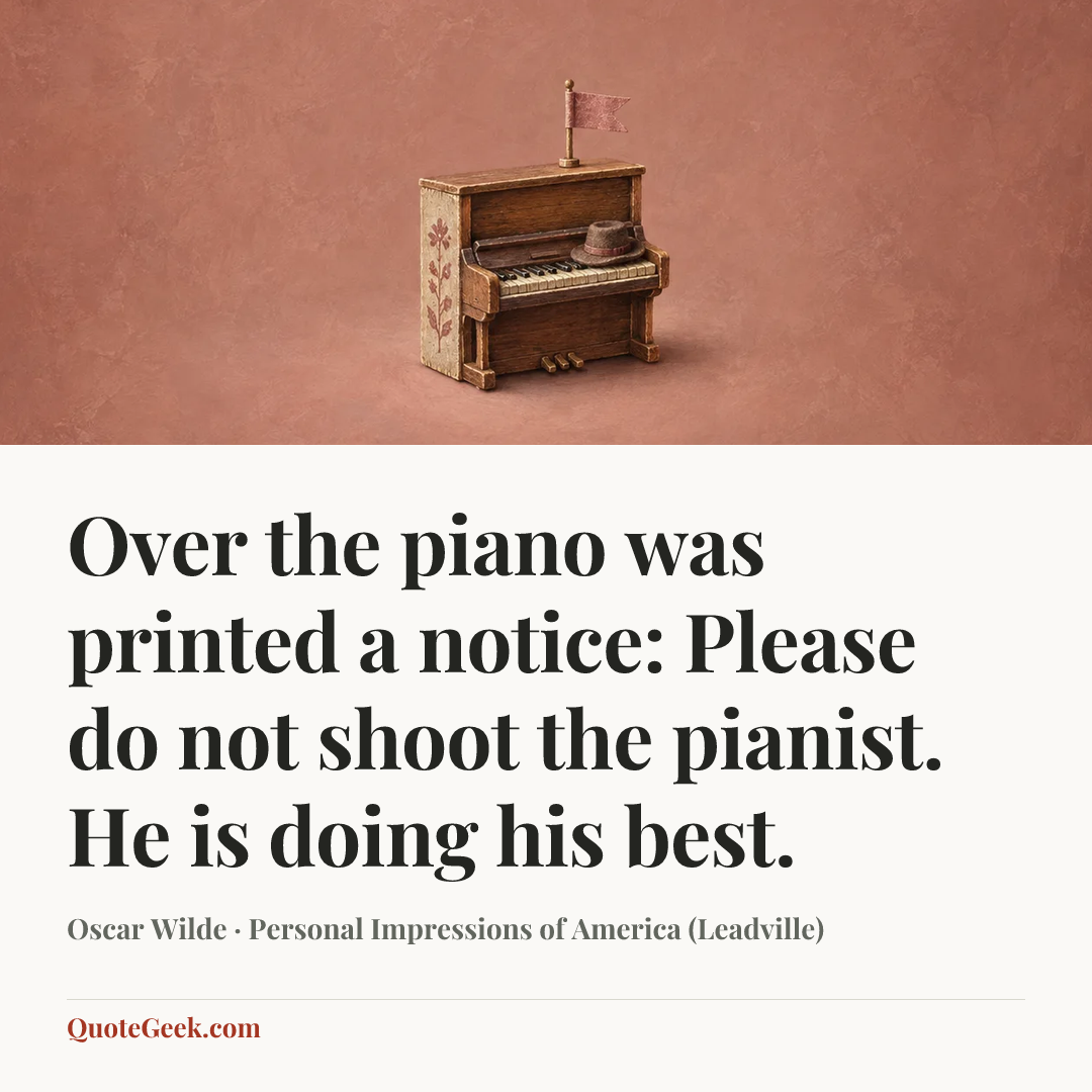 “Over the piano was printed a notice: Please do not shoot the pianist. He is doing his best.” — Oscar Wilde · Personal Impressions of America (Leadville). Illustrated QuoteGeek card.