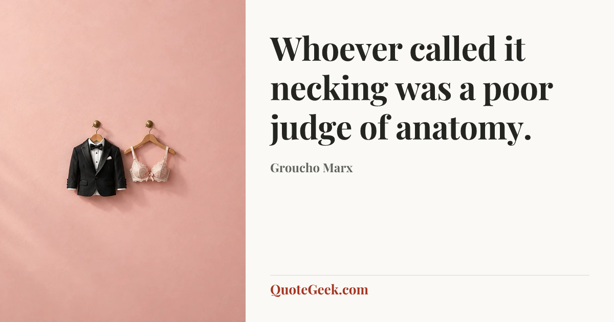 “Whoever called it necking was a poor judge of anatomy.” — Groucho Marx. Illustrated QuoteGeek card.
