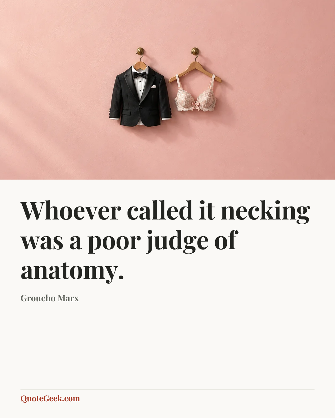 “Whoever called it necking was a poor judge of anatomy.” — Groucho Marx. Illustrated QuoteGeek card.