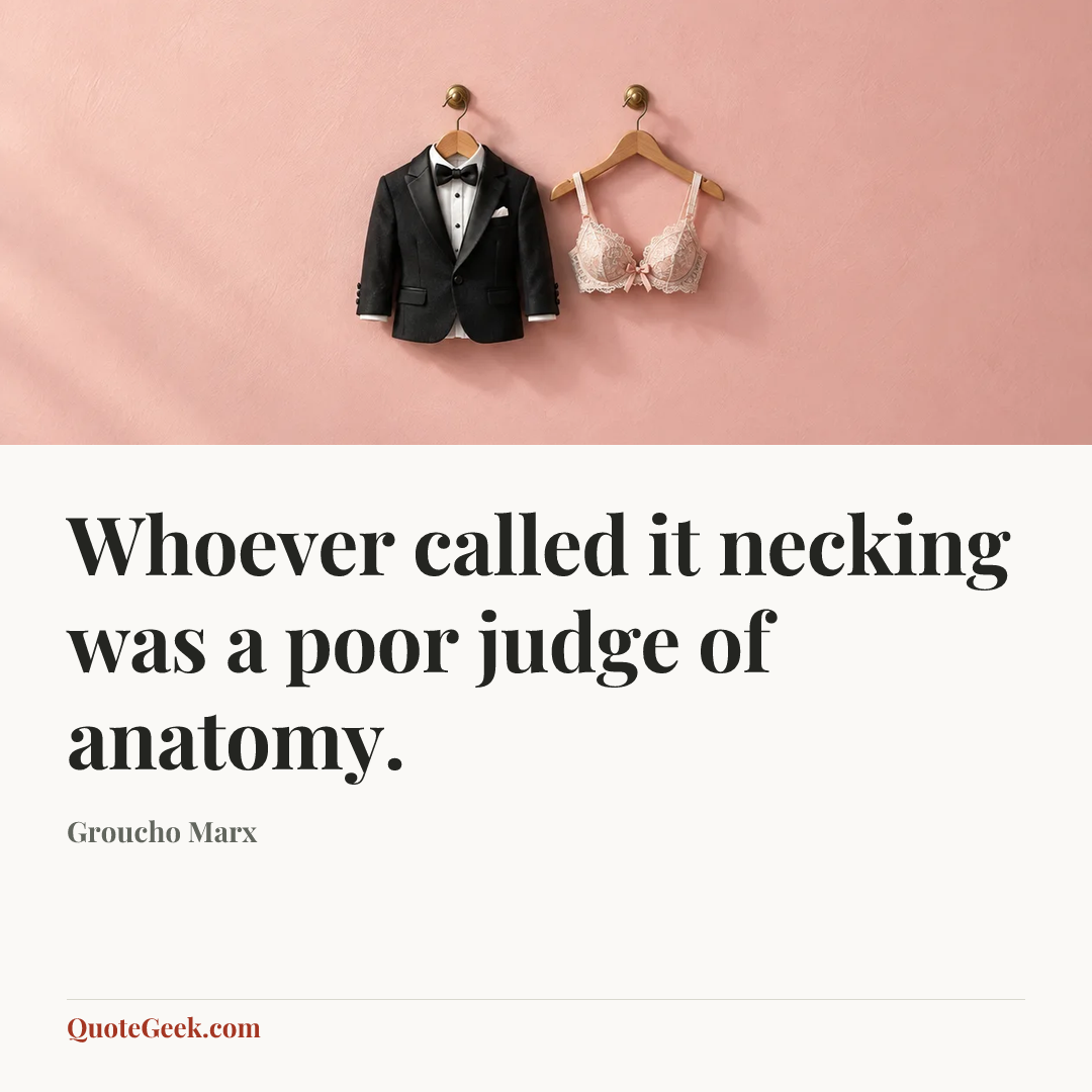 “Whoever called it necking was a poor judge of anatomy.” — Groucho Marx. Illustrated QuoteGeek card.