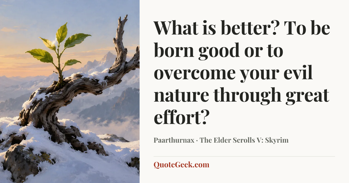 “What is better? To be born good or to overcome your evil nature through great effort?” — Paarthurnax · The Elder Scrolls V: Skyrim. Illustrated QuoteGeek card.
