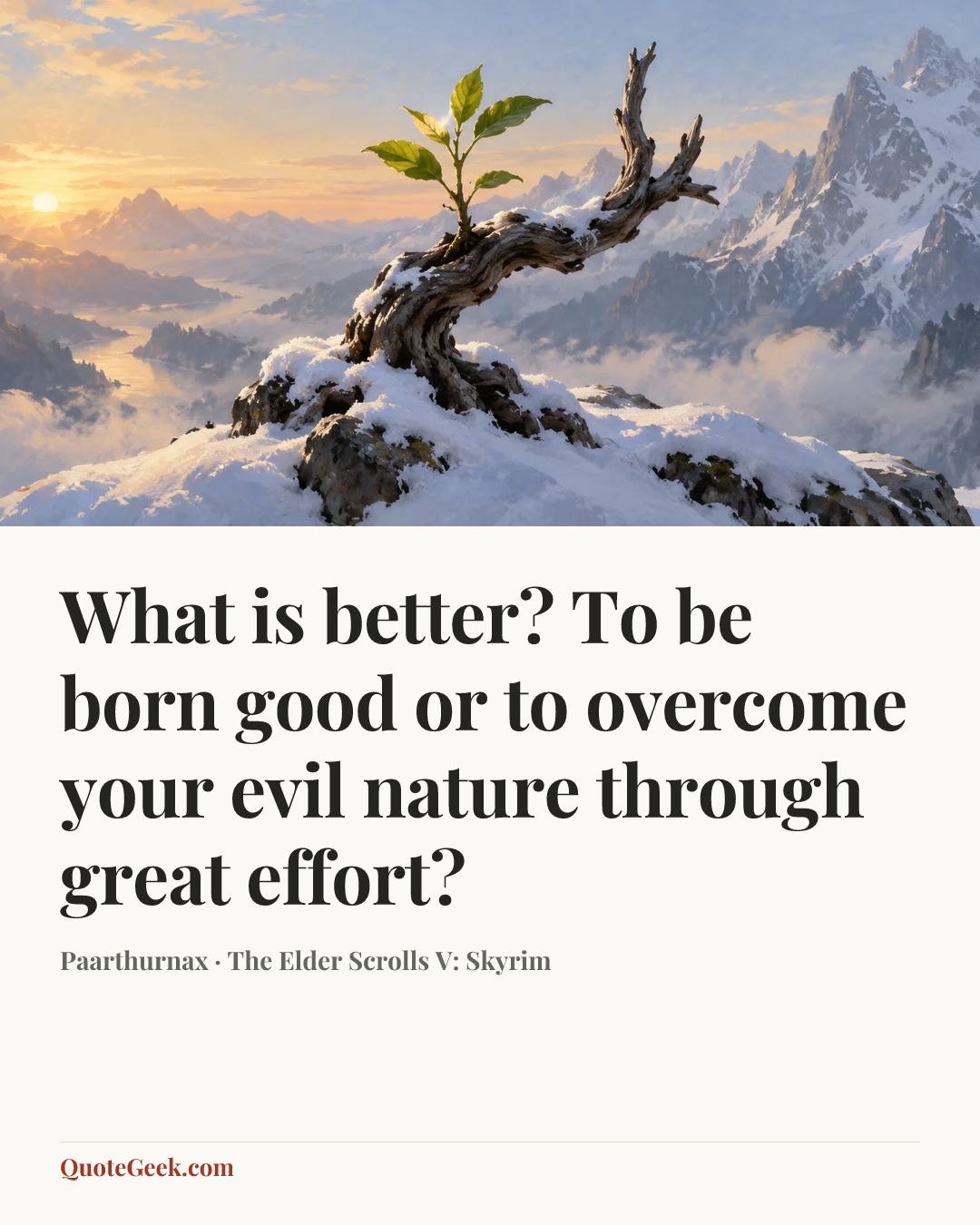 “What is better? To be born good or to overcome your evil nature through great effort?” — Paarthurnax · The Elder Scrolls V: Skyrim. Illustrated QuoteGeek card.