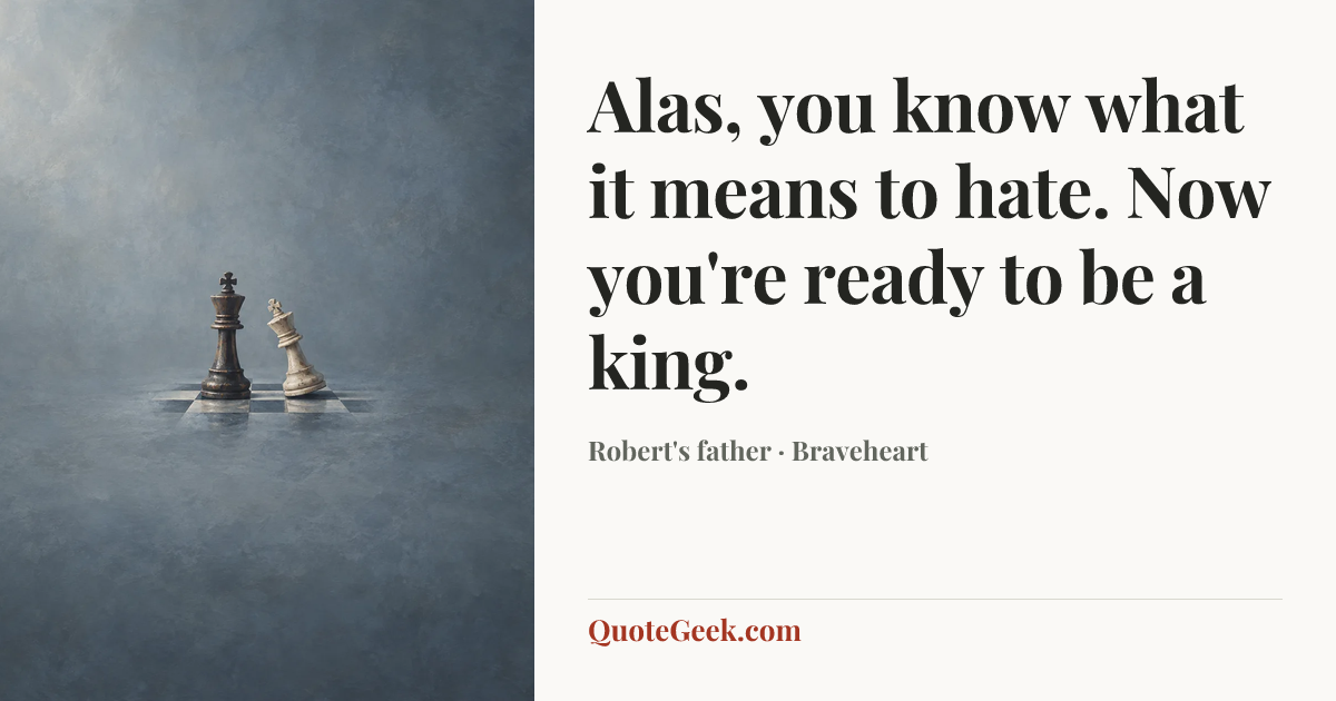 “Alas, you know what it means to hate. Now you're ready to be a king.” — Robert's father · Braveheart. Illustrated QuoteGeek card.