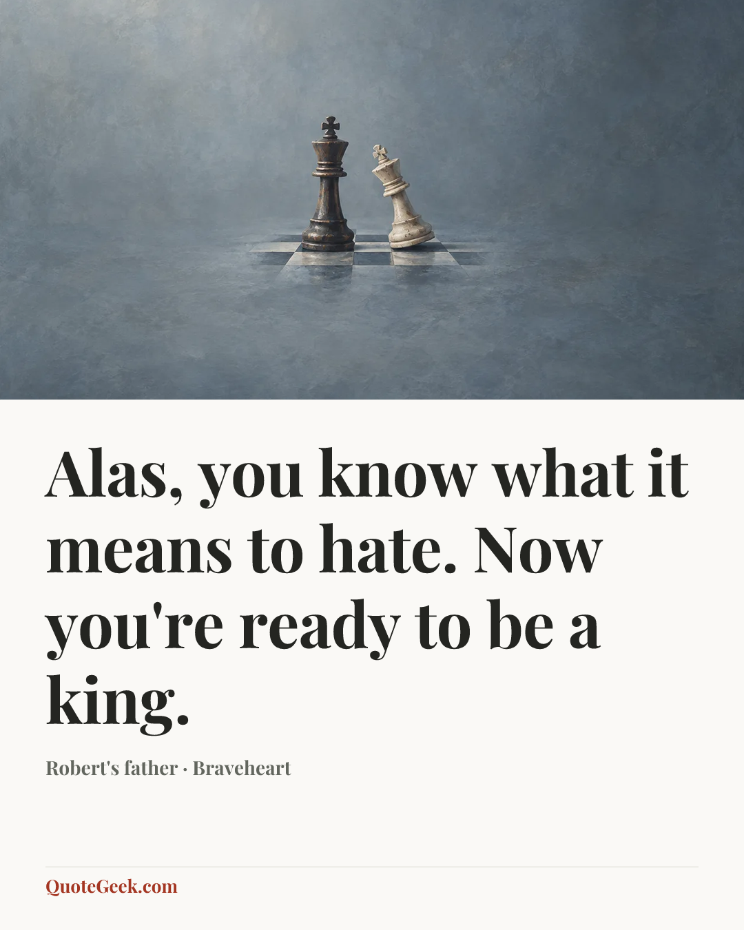 “Alas, you know what it means to hate. Now you're ready to be a king.” — Robert's father · Braveheart. Illustrated QuoteGeek card.