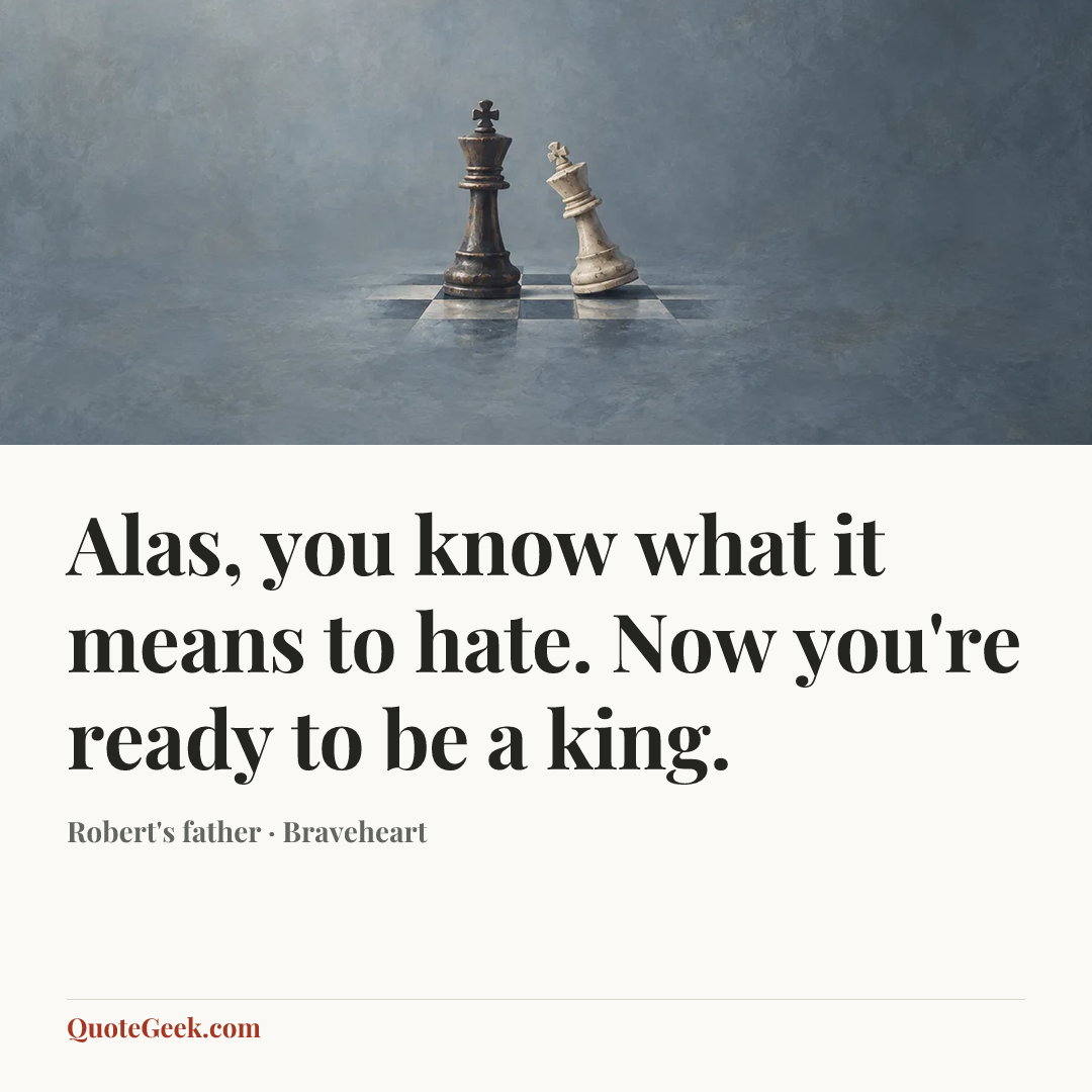 “Alas, you know what it means to hate. Now you're ready to be a king.” — Robert's father · Braveheart. Illustrated QuoteGeek card.