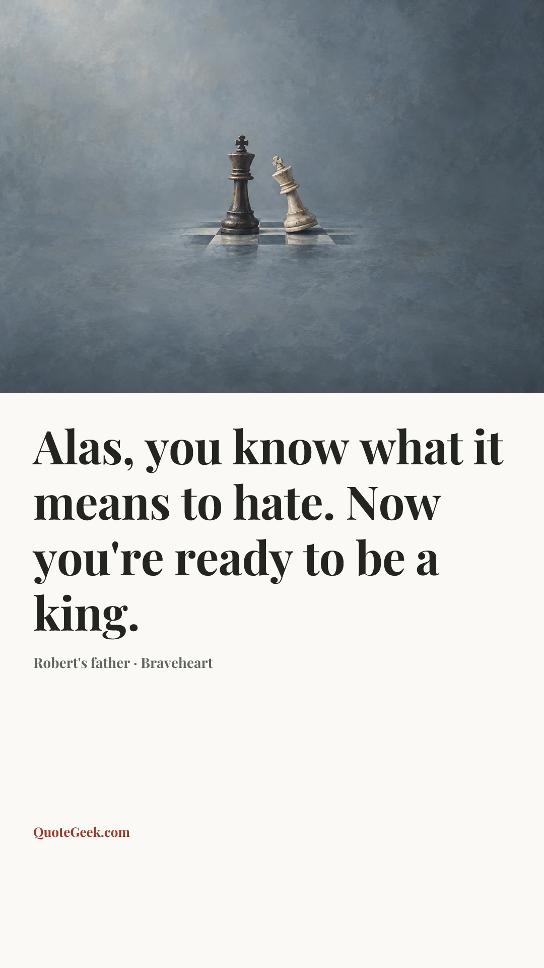 “Alas, you know what it means to hate. Now you're ready to be a king.” — Robert's father · Braveheart. Illustrated QuoteGeek card.