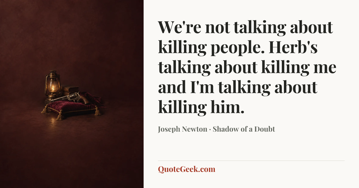 “We're not talking about killing people. Herb's talking about killing me and I'm talking about killing him.” — Joseph Newton · Shadow of a Doubt. Illustrated QuoteGeek card.