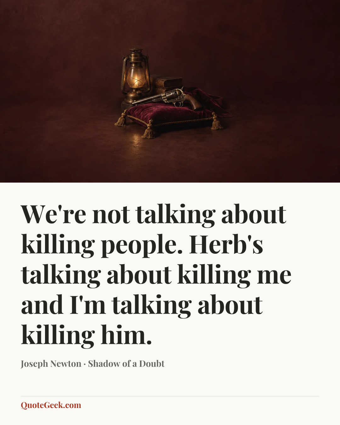 “We're not talking about killing people. Herb's talking about killing me and I'm talking about killing him.” — Joseph Newton · Shadow of a Doubt. Illustrated QuoteGeek card.