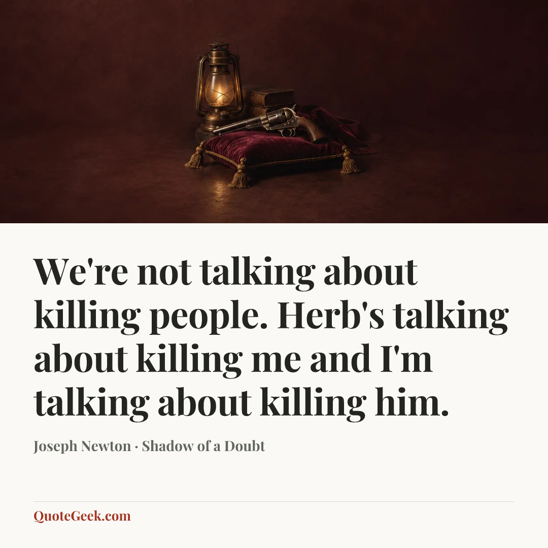 “We're not talking about killing people. Herb's talking about killing me and I'm talking about killing him.” — Joseph Newton · Shadow of a Doubt. Illustrated QuoteGeek card.