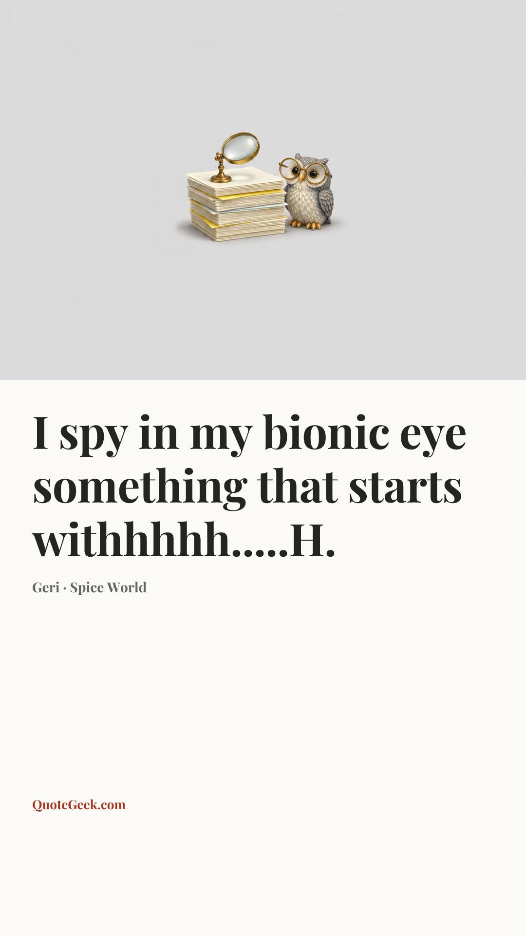 “I spy in my bionic eye something that starts withhhhh.....H.” — Geri · Spice World. Illustrated QuoteGeek card.