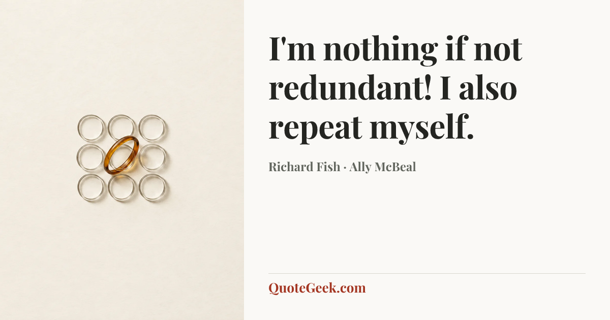 “I'm nothing if not redundant! I also repeat myself.” — Richard Fish · Ally McBeal. Illustrated QuoteGeek card.