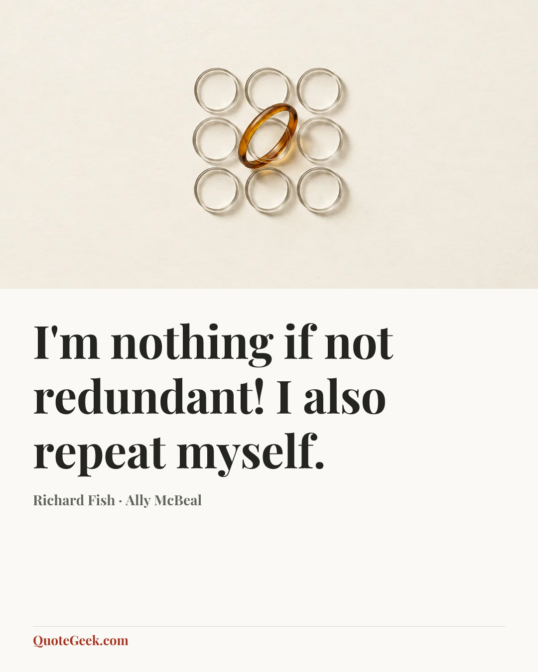“I'm nothing if not redundant! I also repeat myself.” — Richard Fish · Ally McBeal. Illustrated QuoteGeek card.