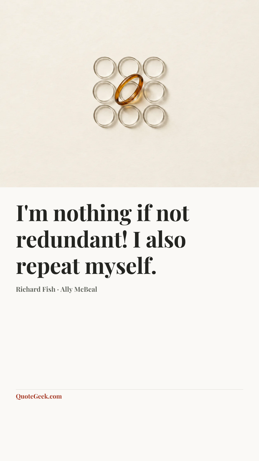 “I'm nothing if not redundant! I also repeat myself.” — Richard Fish · Ally McBeal. Illustrated QuoteGeek card.