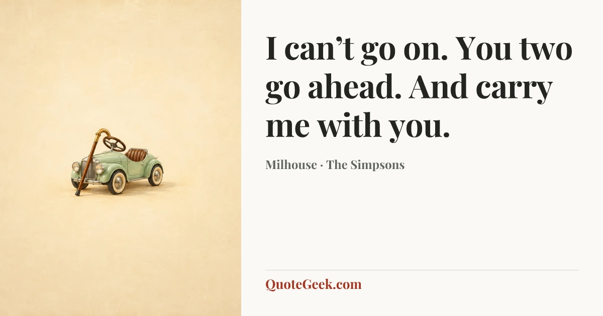 “I can’t go on. You two go ahead. And carry me with you.” — Milhouse · The Simpsons. Illustrated QuoteGeek card.