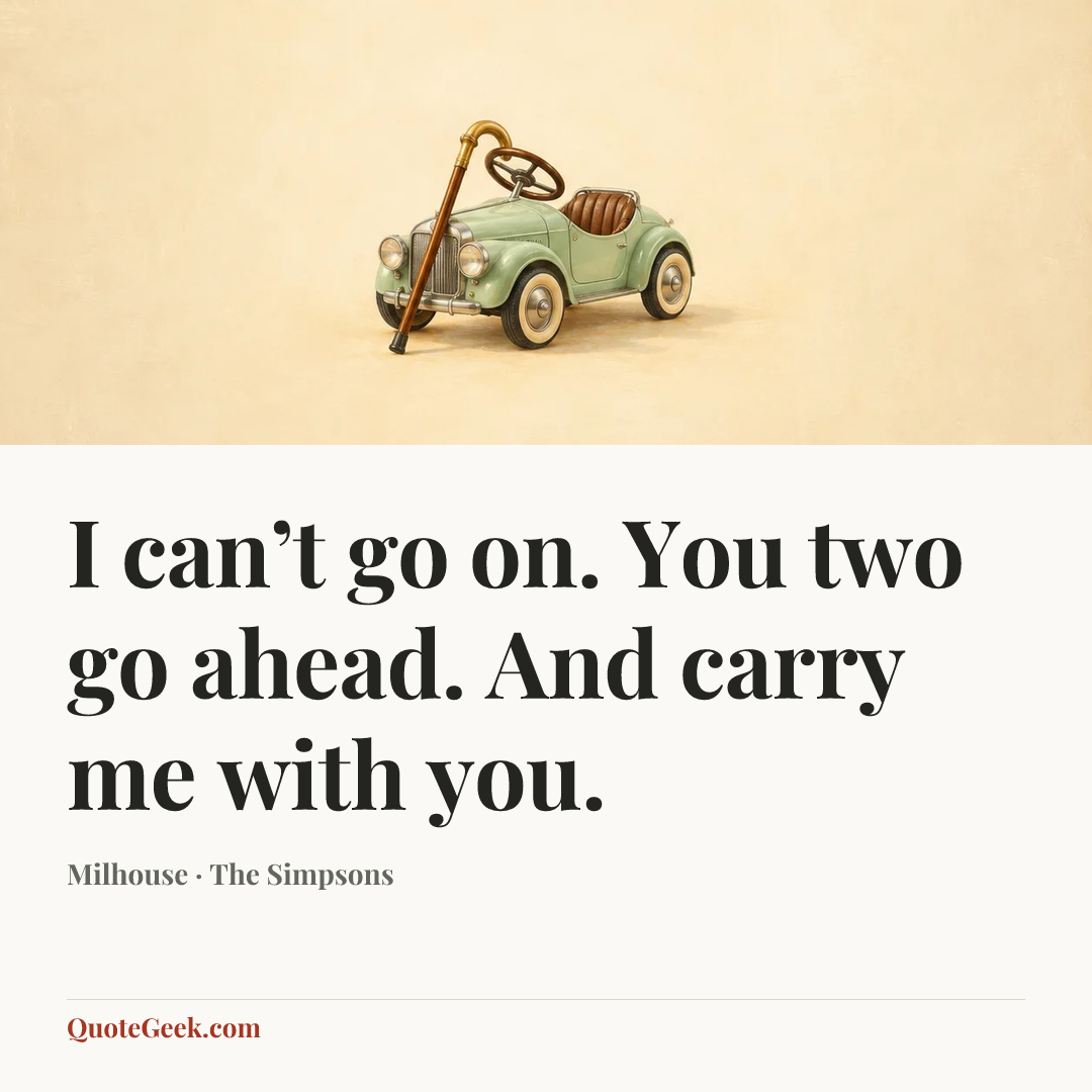 “I can’t go on. You two go ahead. And carry me with you.” — Milhouse · The Simpsons. Illustrated QuoteGeek card.