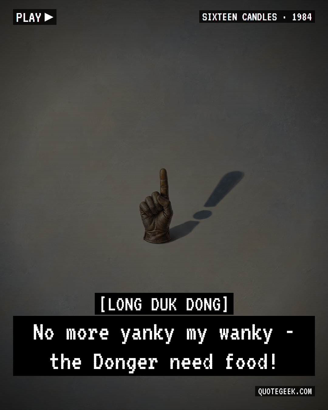 “No more yanky my wanky - the Donger need food!” — Long Duk Dong · Sixteen Candles. Illustrated QuoteGeek card.