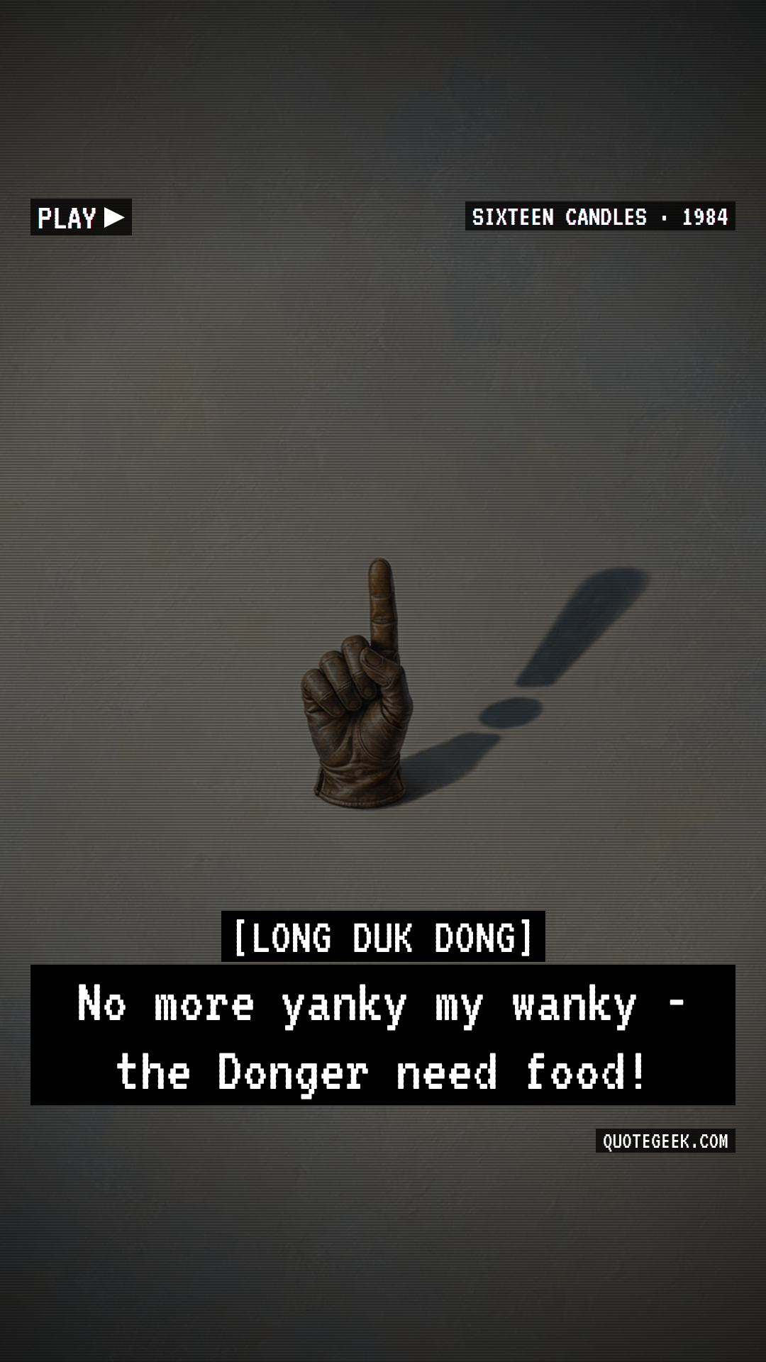 “No more yanky my wanky - the Donger need food!” — Long Duk Dong · Sixteen Candles. Illustrated QuoteGeek card.
