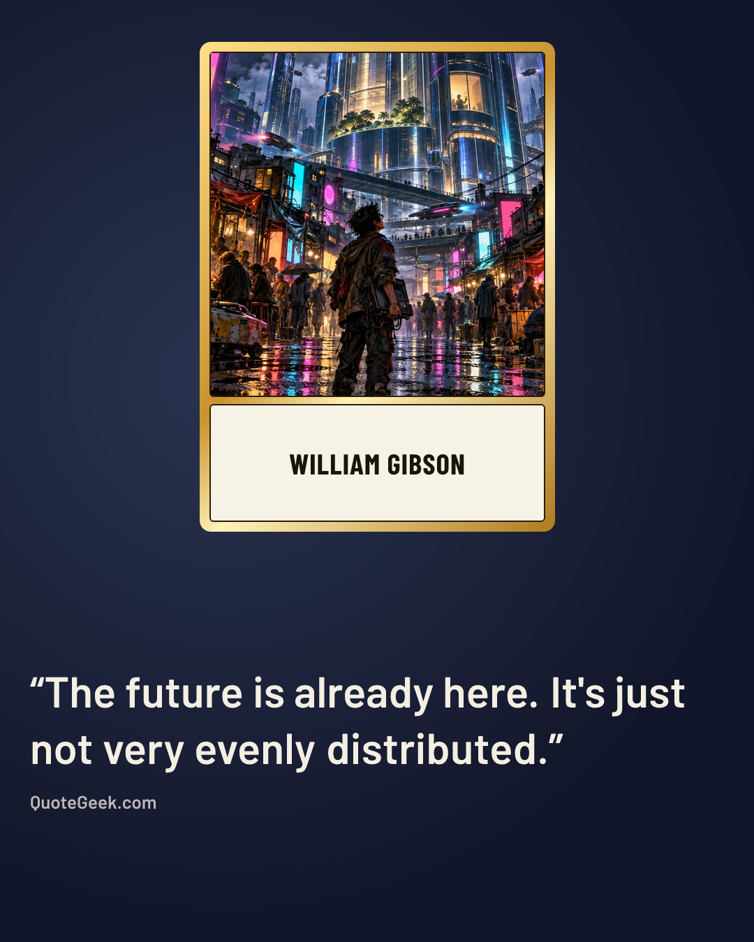 “The future is already here. It's just not very evenly distributed.” — William Gibson. Illustrated QuoteGeek card.