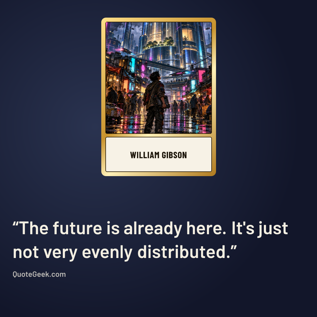 “The future is already here. It's just not very evenly distributed.” — William Gibson. Illustrated QuoteGeek card.