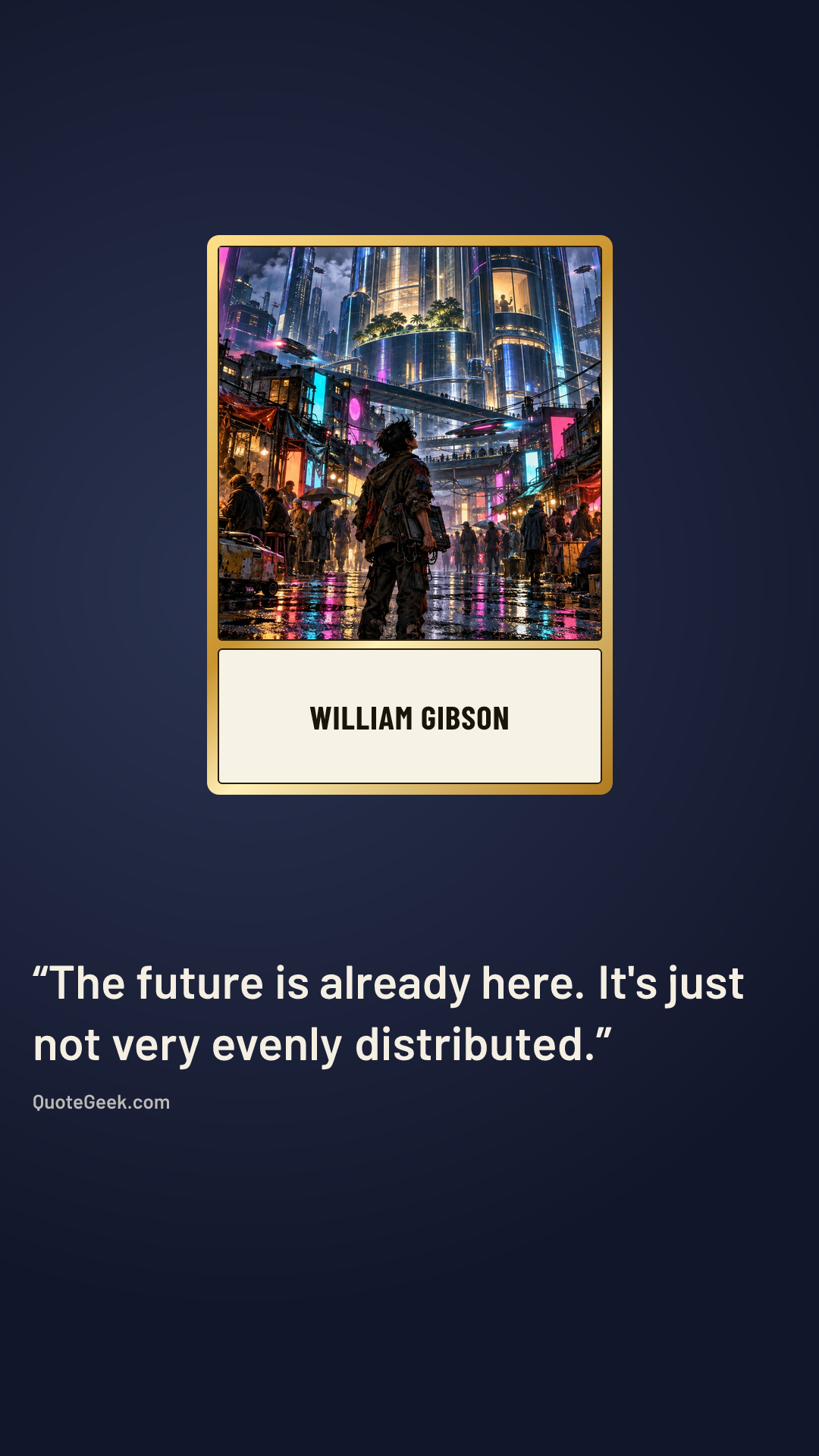 “The future is already here. It's just not very evenly distributed.” — William Gibson. Illustrated QuoteGeek card.