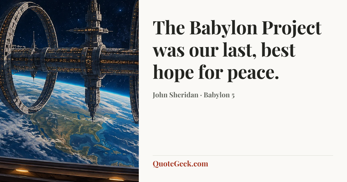 “The Babylon Project was our last, best hope for peace.” — John Sheridan · Babylon 5. Illustrated QuoteGeek card.