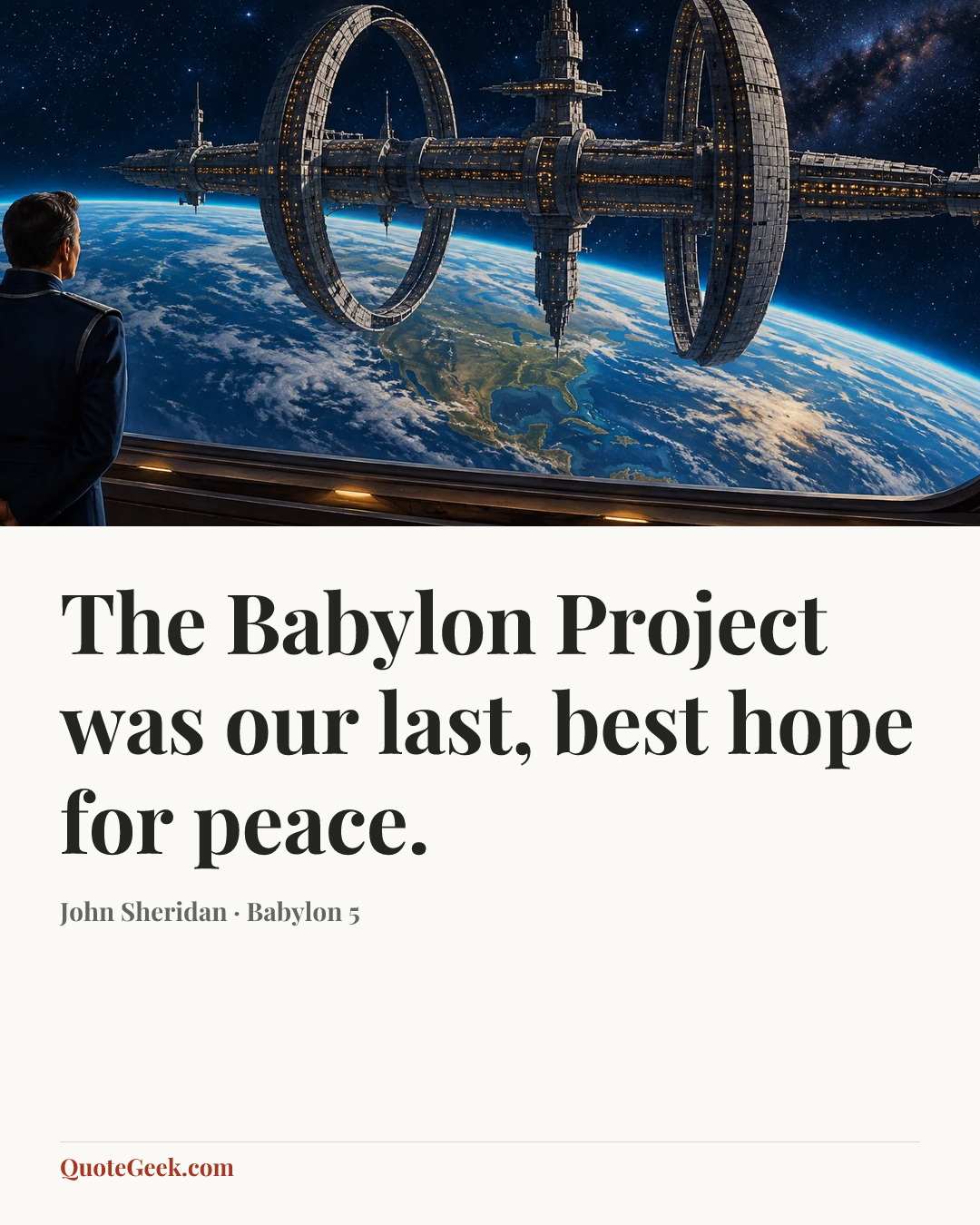 “The Babylon Project was our last, best hope for peace.” — John Sheridan · Babylon 5. Illustrated QuoteGeek card.