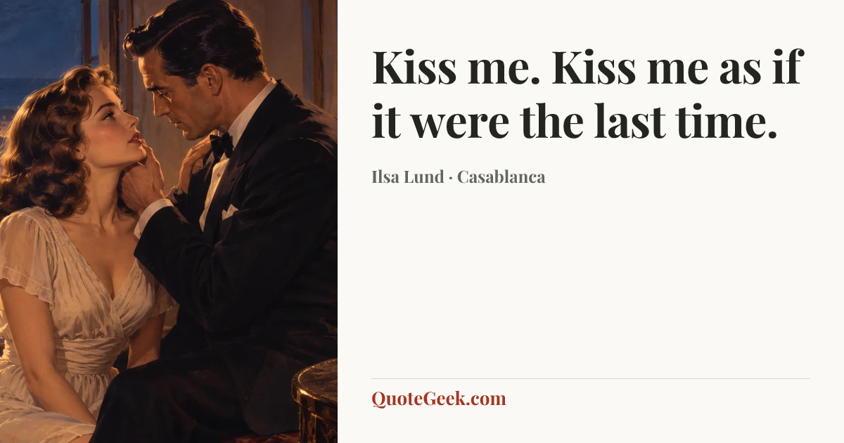 “Kiss me. Kiss me as if it were the last time.” — Ilsa Lund · Casablanca. Illustrated QuoteGeek card.
