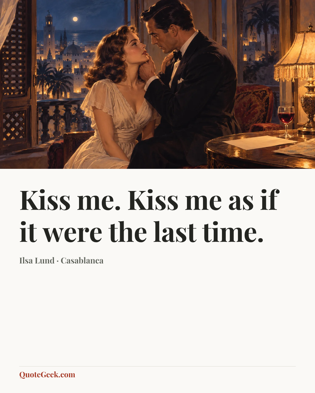 “Kiss me. Kiss me as if it were the last time.” — Ilsa Lund · Casablanca. Illustrated QuoteGeek card.