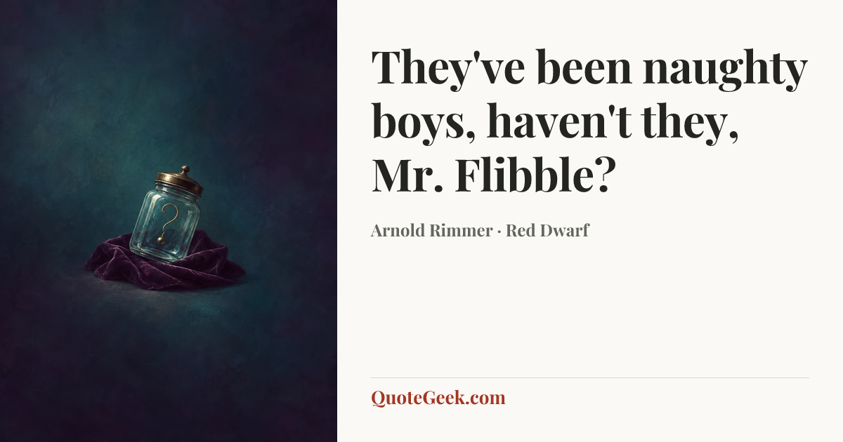 “They've been naughty boys, haven't they, Mr. Flibble?” — Arnold Rimmer · Red Dwarf. Illustrated QuoteGeek card.