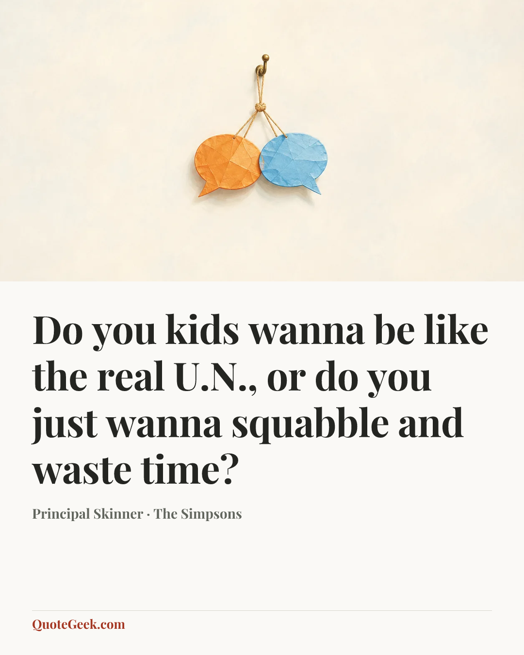 “Do you kids wanna be like the real U.N., or do you just wanna squabble and waste time?” — Principal Skinner · The Simpsons. Illustrated QuoteGeek card.