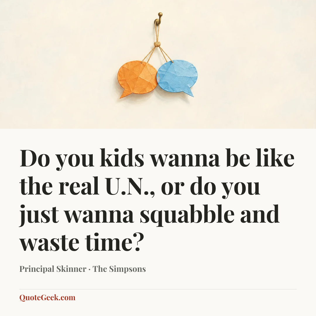 “Do you kids wanna be like the real U.N., or do you just wanna squabble and waste time?” — Principal Skinner · The Simpsons. Illustrated QuoteGeek card.