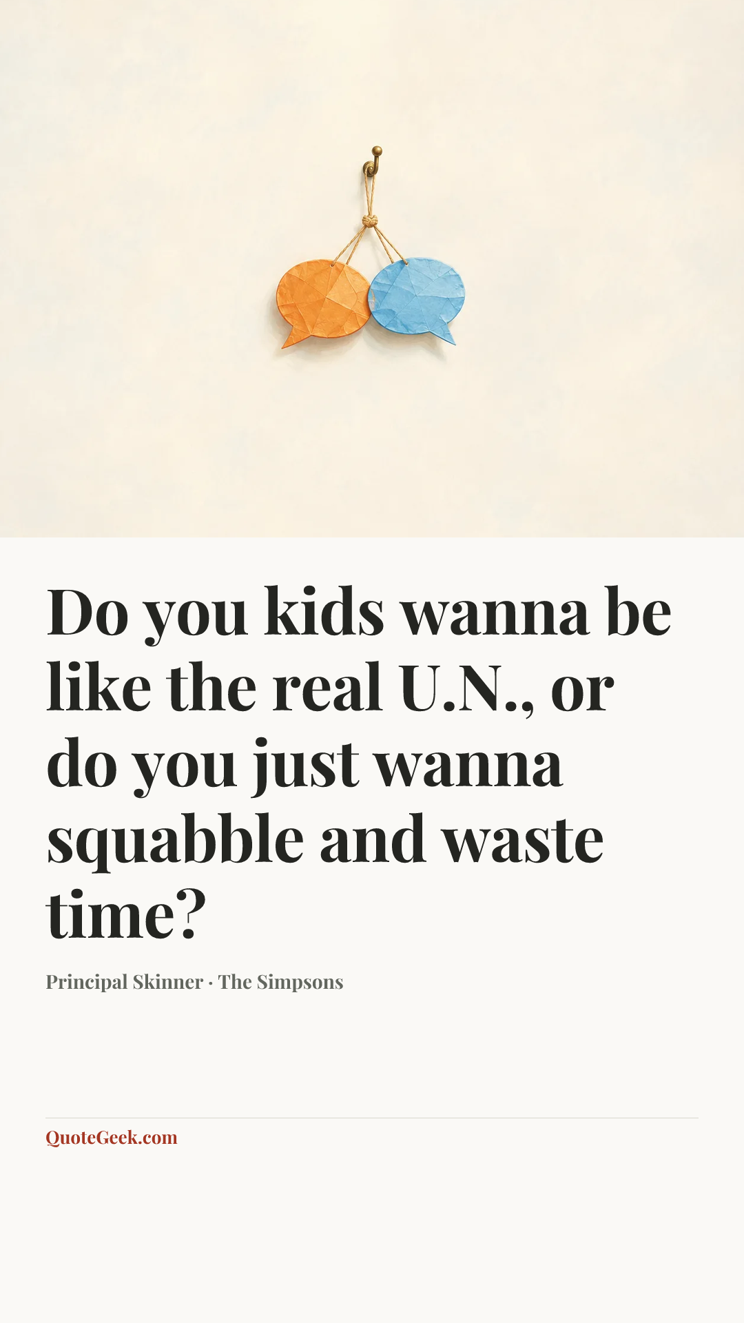 “Do you kids wanna be like the real U.N., or do you just wanna squabble and waste time?” — Principal Skinner · The Simpsons. Illustrated QuoteGeek card.