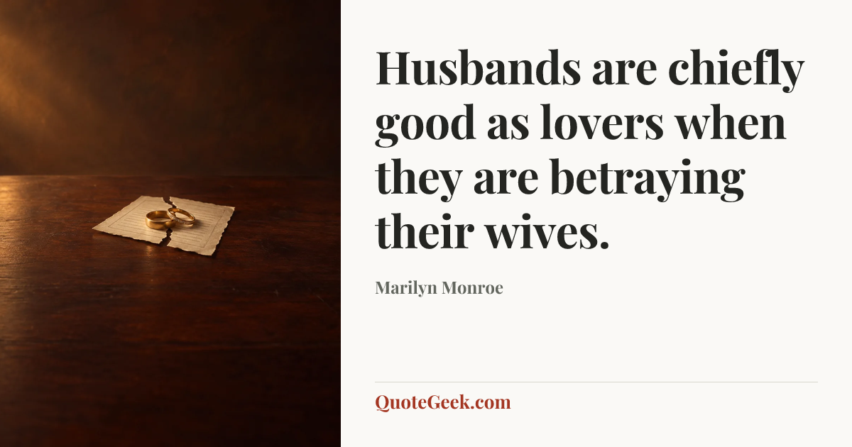 “Husbands are chiefly good as lovers when they are betraying their wives.” — Marilyn Monroe. Illustrated QuoteGeek card.