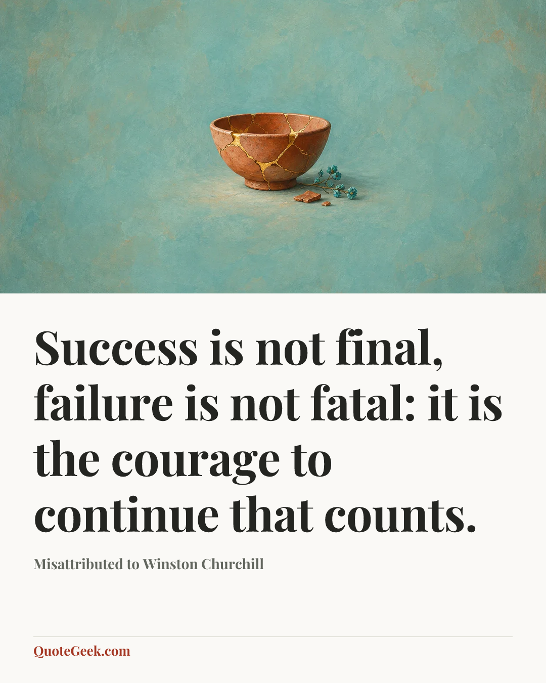 “Success is not final, failure is not fatal: it is the courage to continue that counts.” — Misattributed to Winston Churchill. Illustrated QuoteGeek card.