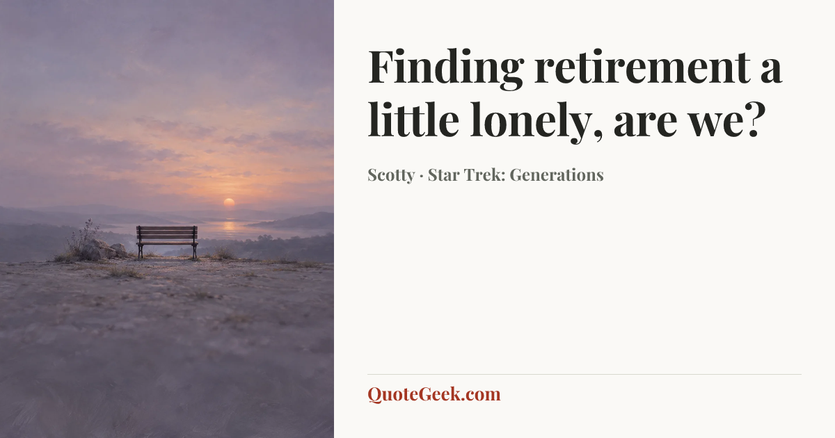 “Finding retirement a little lonely, are we?” — Scotty · Star Trek: Generations. Illustrated QuoteGeek card.