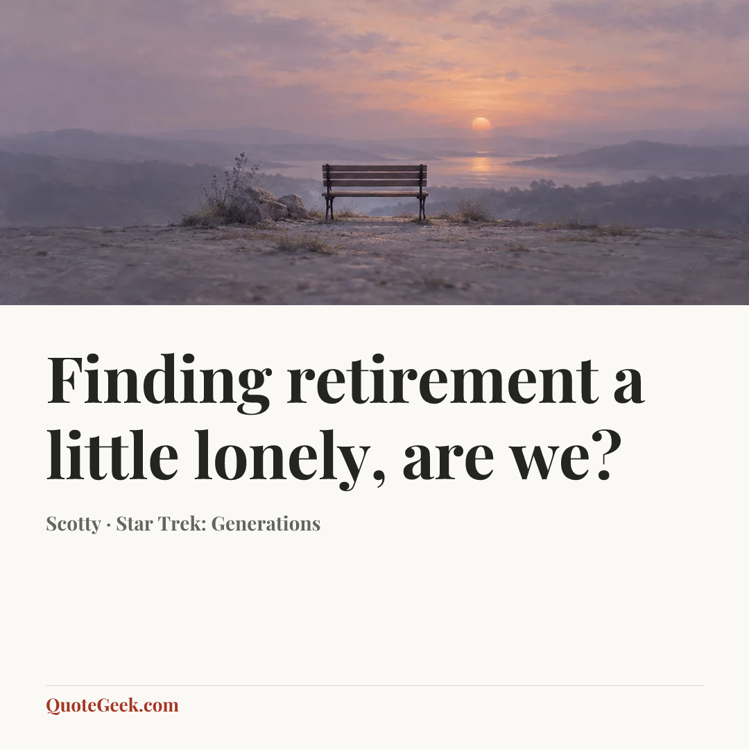 “Finding retirement a little lonely, are we?” — Scotty · Star Trek: Generations. Illustrated QuoteGeek card.