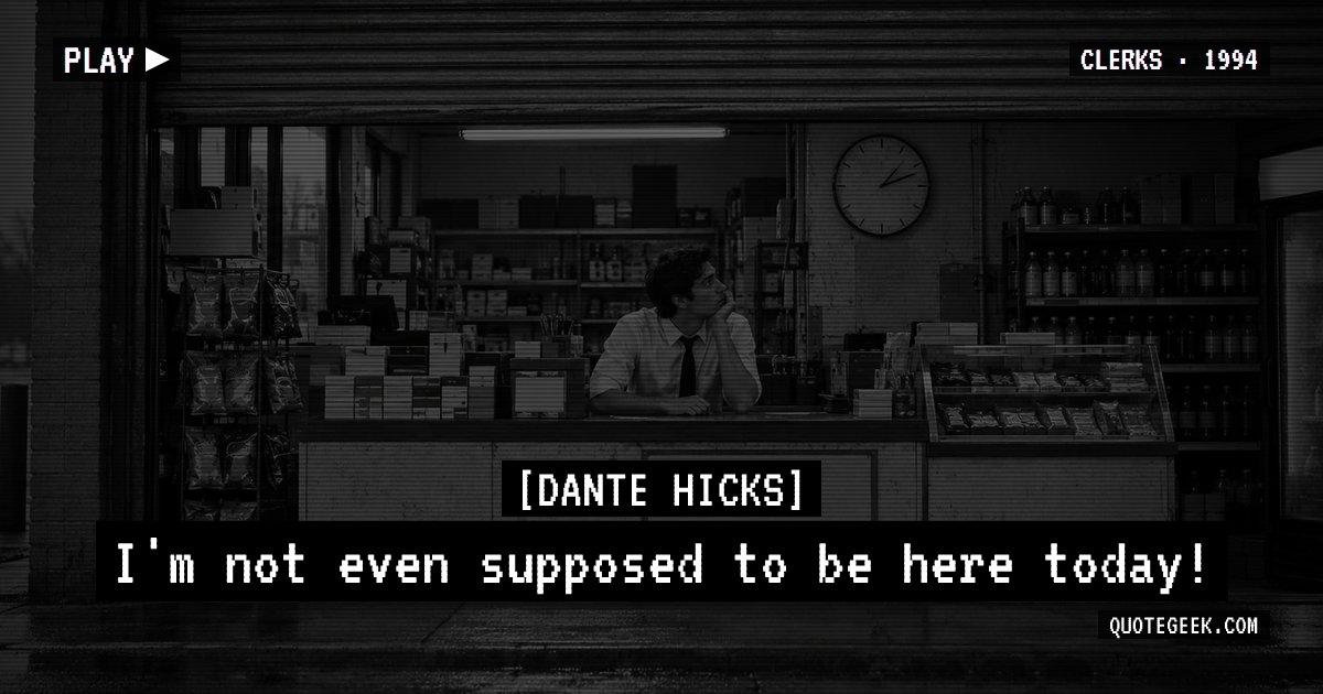 “I'm not even supposed to be here today!” — Dante Hicks · Clerks. Illustrated QuoteGeek card.
