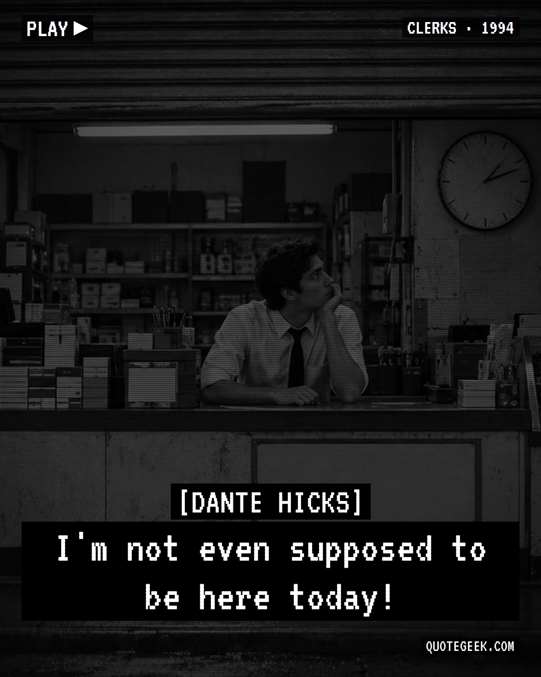 “I'm not even supposed to be here today!” — Dante Hicks · Clerks. Illustrated QuoteGeek card.