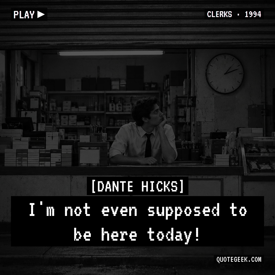 “I'm not even supposed to be here today!” — Dante Hicks · Clerks. Illustrated QuoteGeek card.