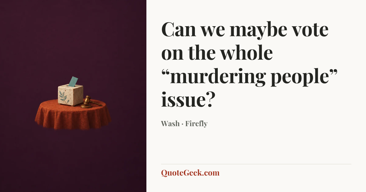 “Can we maybe vote on the whole “murdering people” issue?” — Wash · Firefly. Illustrated QuoteGeek card.
