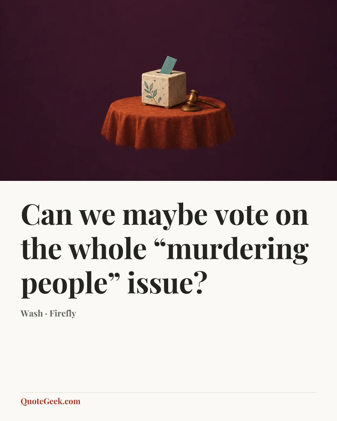 “Can we maybe vote on the whole “murdering people” issue?” — Wash · Firefly. Illustrated QuoteGeek card.