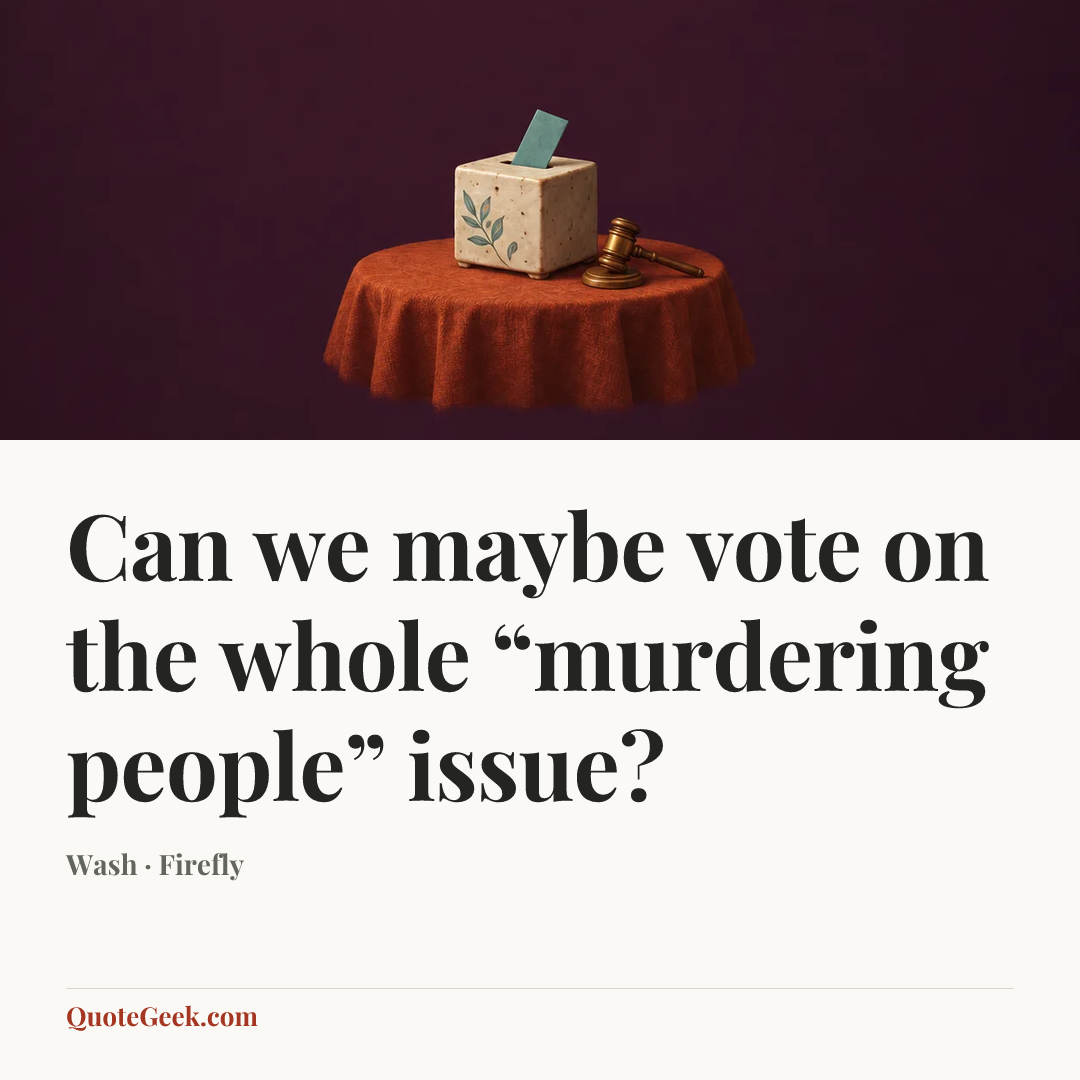 “Can we maybe vote on the whole “murdering people” issue?” — Wash · Firefly. Illustrated QuoteGeek card.