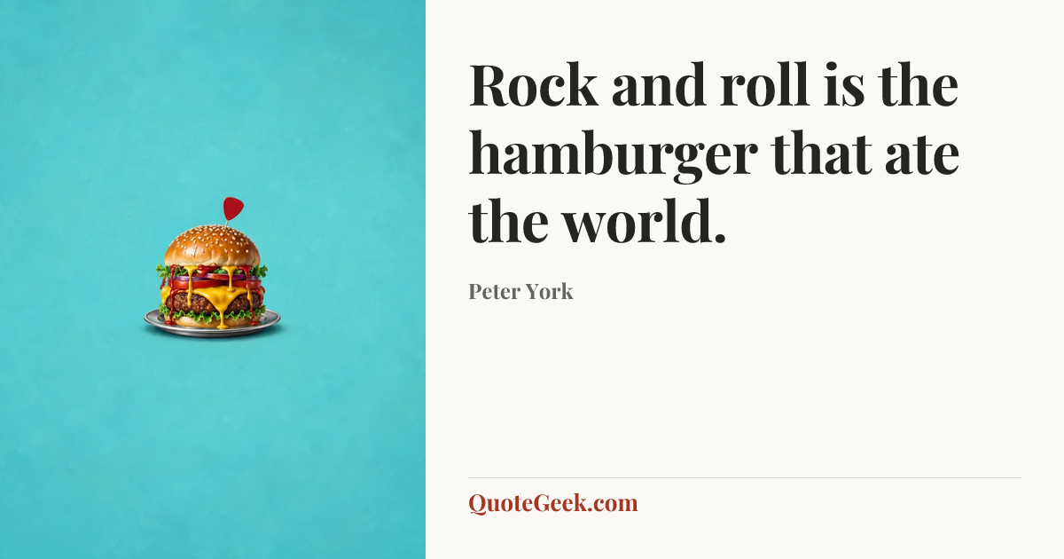 “Rock and roll is the hamburger that ate the world.” — Peter York. Illustrated QuoteGeek card.