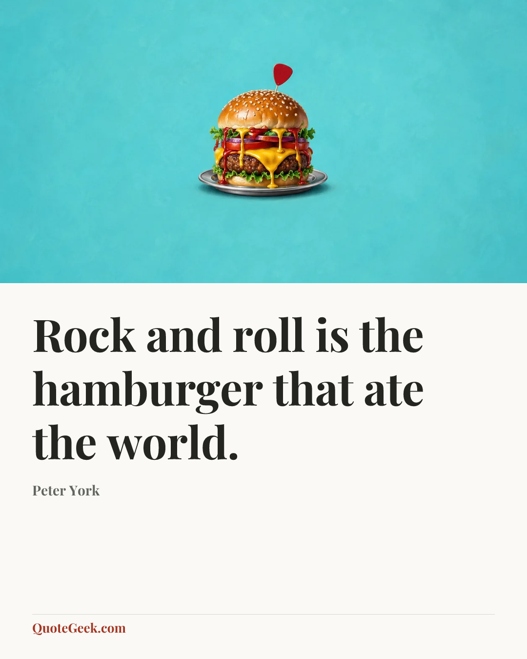 “Rock and roll is the hamburger that ate the world.” — Peter York. Illustrated QuoteGeek card.