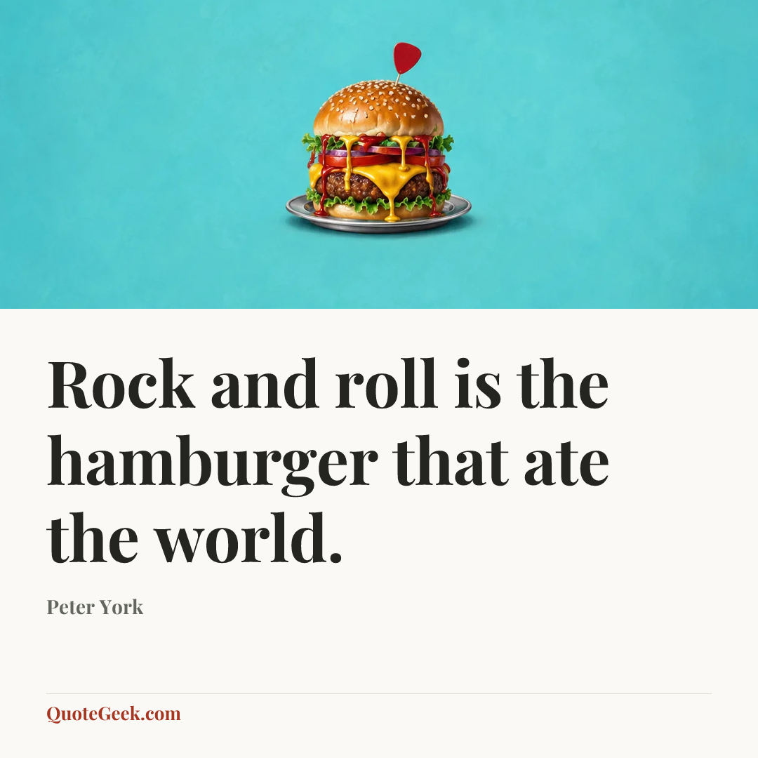 “Rock and roll is the hamburger that ate the world.” — Peter York. Illustrated QuoteGeek card.