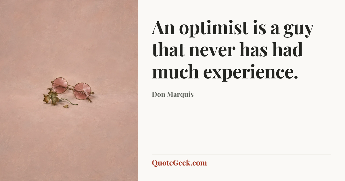 “An optimist is a guy that never has had much experience.” — Don Marquis. Illustrated QuoteGeek card.