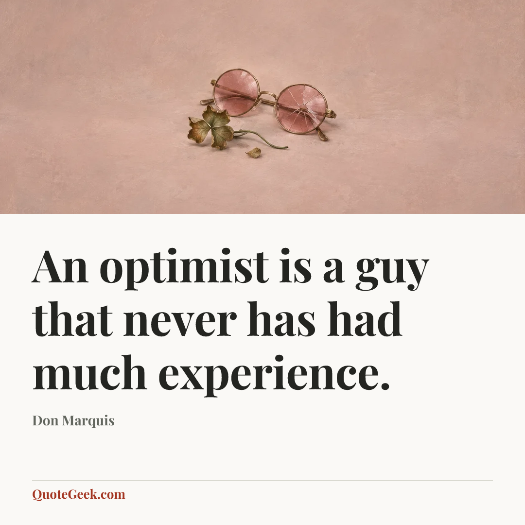 “An optimist is a guy that never has had much experience.” — Don Marquis. Illustrated QuoteGeek card.