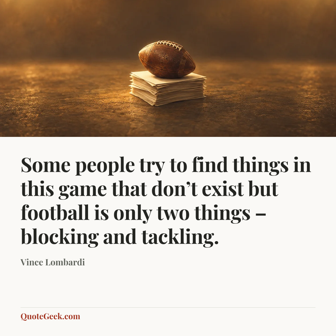 “Some people try to find things in this game that don’t exist but football is only two things – blocking and tackling.” — Vince Lombardi. Illustrated QuoteGeek card.